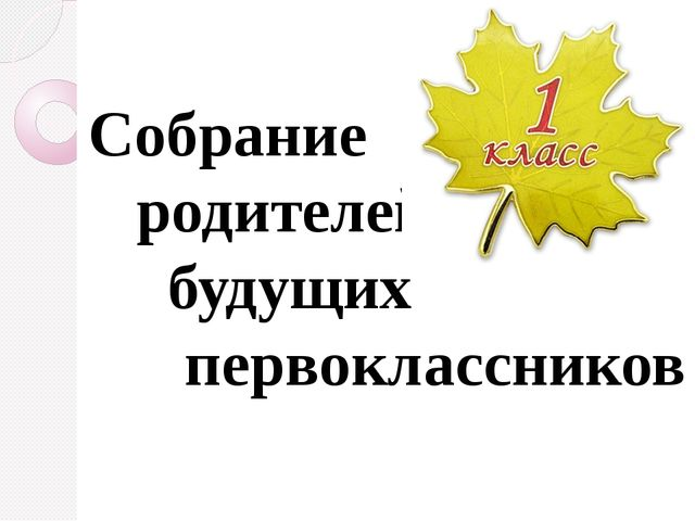 Собрание родителей первоклассников. Собрание будущих первоклассников. Организационное собрание для родителей будущих первоклассников. Родительское собрание первоклассников.